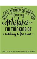 College Ruled Composition Book Green: I've Learned So Much From My Mistakes I'm Thinking of Making a Few More