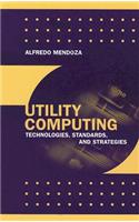 Utility Computing Technologies, Standards, and Strategies