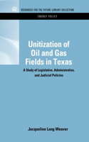 Unitization of Oil and Gas Fields in Texas: A Study of Legislative, Administrative, and Judicial Policies