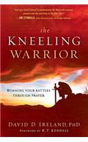 Kneeling Warrior: Winning Your Battles Through Prayer