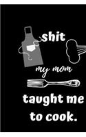 Shit My Mom Taught Me To Cook