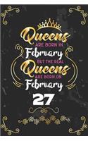Queens Are Born In February But The Real Queens Are Born On February 27: Funny Blank Lined Notebook Gift for Women and Birthday Card Alternative for Friend or Coworker
