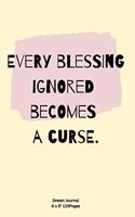 Every blessing ignored becomes a curse.
