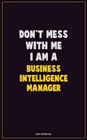 Don't Mess With Me, I Am A Business Intelligence Manager