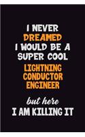 I Never Dreamed I would Be A Super Cool Lightning Conductor Engineer But Here I Am Killing It: 6x9 120 Pages Career Pride Motivational Quotes Blank Lined Job Notebook Journal