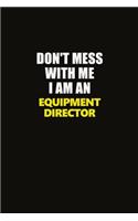 Don't Mess With Me I Am An Equipment Director