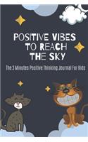 The 3 Minutes Positive Thinking Journal For Kids: "Positives Vibes To Reach The Sky" Journal To Practice Mindfulness, Self Positive Talk And Getting Rid With Negativity