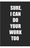 Sure, I Can Do Your Work Too