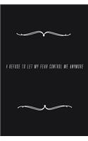 I refuse to let my fear control me anymore: Notebook 120 pages 6 x 9