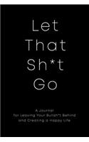 Let That Sh*t Go: A Journal for Leaving Your Bullsh*t Behind and Creating a Happy Life 120 Pages - Matte Finish Cover