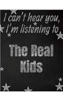 I can't hear you, I'm listening to The Real Kids creative writing lined notebook: Promoting band fandom and music creativity through writing...one day at a time