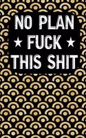 No Plan Fuck this shit