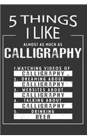 5 Things I Like Almost As Much As Calligraphy Watching Videos Of Calligraphy Dreaming About Calligraphy Websites About Calligraphy Talking About Calligraphy Drinking Beer: Hobby & Beer Lover Journal / Notebook / Birthday Gift Card.