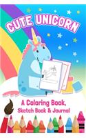 Cute Unicorn - A Coloring Book, Sketch Book & Journal