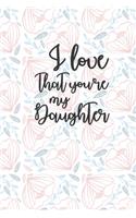 I Love That You're My Daughter: A thoughtful Floral Journal Gift for New Moms, to be Mothers To Write Memories now and Read them later to Treasure for ever as a keepsake forever fo