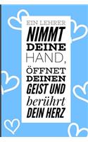 Ein Lehrer Nimmt Deine Hand, Öffnet Deinen Geist Und Berührt Dein Herz: A5 LINIERT Geschenkidee für Lehrer Erzieher - Abschiedsgeschenk Grundschule - Klassengeschenk - Dankeschön - Lehrerplaner - Buch zur Einschulung
