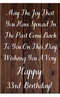 May The Joy That You Have Spread In The Past Come Back To You On This Day. Wishing You A Very Happy 33rd Birthday!: May The Joy That You Have 33rd Birthday Card Quote Journal / Notebook / Diary / Greetings / Appreciation Gift (6 x 9 - 110 Blank Lined Page