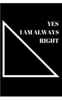 Yes I Am Always Right - Math Journal: Inspirational Notebook, Motivational Quote Notebook, Funny Anniversary Bridesmaid Best Friends Best Gift Notebook