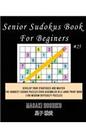 Senior Sudokus Book For Beginers #25: Develop Your Strategies And Master The Hardest Sudoku Puzzles Ever Assembled In A Large Print Book (100 Medium Difficulty Puzzles)
