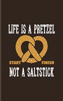 Life Is A Pretzel Not A Saltstick