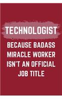 Technologist Because Badass Miracle Worker Isn't An Official Job Title: A Technologist Journal Notebook to Write Down Things, Take Notes, Record Plans or Keep Track of Habits (6" x 9" - 120 Pages)