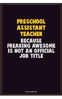 Preschool Assistant Teacher, Because Freaking Awesome Is Not An Official Job Title: Career Motivational Quotes 6x9 120 Pages Blank Lined Notebook Journal