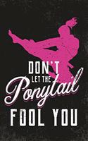 Don't Let The Pony Tail Fool You: Martial Arts Karate Taekwondo Blank Lined Notebook Journal Diary 6x9