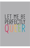 Let Me Perfectly Queer LGBTQ Notebook: Blank Lined Journal (Best LGBTQ Gift): 6 x 9 inches // 120 Lined Blank Pages // College Ruled