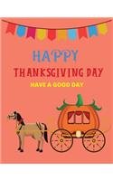 Happy thanksgiving day have a good day: Best thanksgiving day gift journal of the year.Perfect Size 8.5x11 inch,100 Pages, Soft Matte Cover