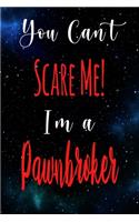 You Can't Scare Me! I'm A Pawnbroker: The perfect gift for the professional in your life - Funny 119 page lined journal!