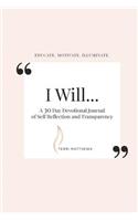 I Will: A 30 Day Devotional Journal of Self-Reflection and Transparency