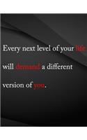 Every next level of you life will demand a different version of you.: Composition Notebook for Jottings Drawings Black Background White Text Design - Large 8.5 x 11 inches - 110 Pages notebooks and journals, for Minima