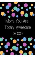 Mom, You Are Totally Awesome! Xoxo: Journal Containing Inspirational Quotes