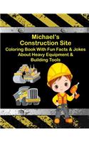 Michael's Construction Site Coloring Book With Fun Facts & Jokes About Heavy Equipment & Building Tools: (Michael Books - Personalized for Michael)