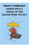Today's Forecast: Crappy with a Chance of Piss Falling from the Sky. Lined Notebook/Journal.