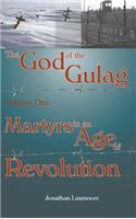 God of the Gulag, Vol 1, Martyrs in an Age of Revolution