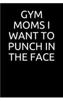 Gym Moms I Want to Punch in the Face: Blank Lined Journal