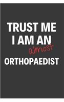 Trust Me I Am Almost An Orthopaedist: Inspirational Motivational Funny Gag Notebook Journal Composition Positive Energy 120 Lined Pages For Future Orthopaedists