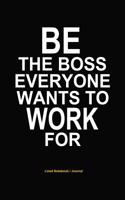 Be the Boss Everyone Wants to Work for: Boss Notebook / Journal Gift (6x 9)