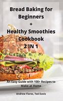 Bread Baking for Beginners + Healthy Smoothies Cookbook 2 IN 1