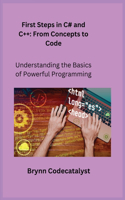 First Steps in C# and C+ +: Understanding the Basics of Powerful Programming