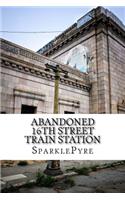 Abandoned - 16th Street Train Station