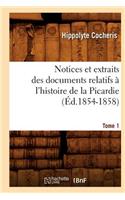 Notices Et Extraits Des Documents Relatifs À l'Histoire de la Picardie. Tome 1 (Éd.1854-1858)