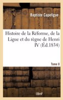 Histoire de la Réforme, de la Ligue et du règne de Henri IV. Tome II - Tome II