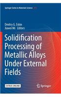 Solidification Processing of Metallic Alloys Under External Fields