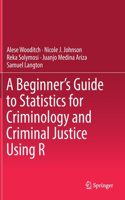 A Beginner’s Guide to Statistics for Criminology and Criminal Justice Using R