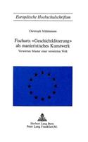 Fischarts «Geschichtklitterung» ALS Manieristisches Kunstwerk: Verwirrtes Muster Einer Verwirrten Welt