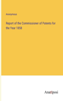 Report of the Commissioner of Patents for the Year 1858