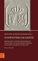 Schwestern im Geiste: Briefwechsel zwischen Großherzogin Alexandrine von Mecklenburg-Schwerin und Königin Elisabeth von Preußen. Teil 1: 1824-1850(Quellen und Studien aus den Landesarchiven Mecklenburg-Vorpommerns)