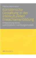 Künstlerische Gestaltung in Der Interkulturellen Erwachsenenbildung: Entwicklung Eines Partizipativen Handlungsmodells